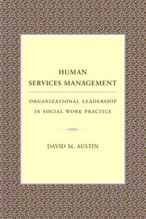 Human Services Management – Organizational Leadership in Social Work Practice de David Austin