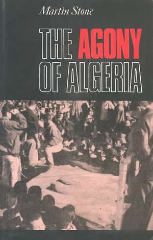 The Agony of Algeria: The Columbia Documentary History of the African American Experience de Martin Stone