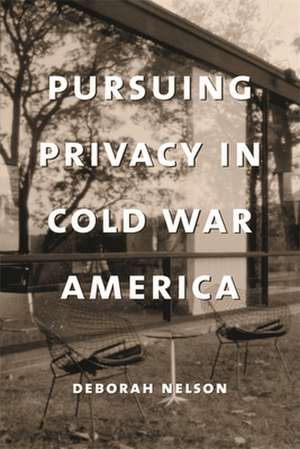 Pursuing Privacy in Cold War America de Deborah Nelson