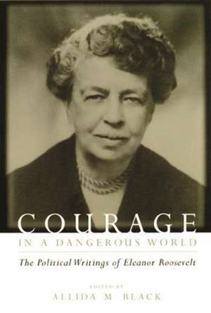 Courage in a Dangerous World – The Political Writings of Eleanor Roosevelt de Eleanor Roosevelt