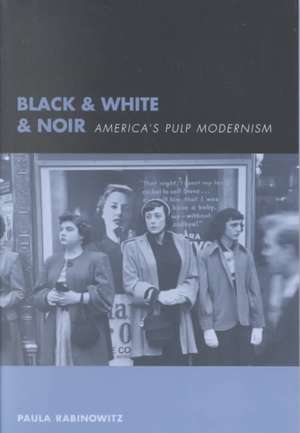 Black & White & Noir – America′s Pulp Modernism de Paula Rabinowitz