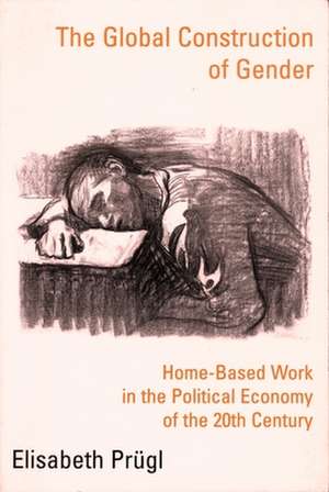 The Global Construction of Gender – Home–Based Work in the Political Economy of the 20th Century de Elisabeth Prügl