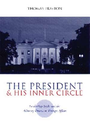 The President & His Inner Circle – Leadership Style & the Advisory Process in Foreign Affairs de Thomas Preston