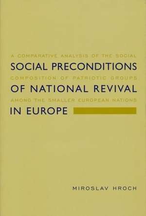 Social Preconditions of National Revival in Europe – A Comparative Analysis of the Social Composition of Patriotic Groups Among the Smaller European de Miroslav Hroch