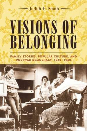 Visions of Belonging – Family Stories, Popular Culture and Postwar Democracy 1940–1960 de Judith Smith