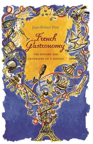 French Gastronomy – The History & Geography of a Passion de Jean–robert Pitte