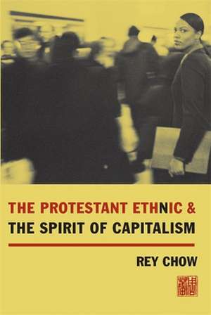 The Protestant Ethnic and the Spirit of Capitalism de Rey Chow