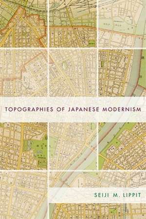 Topographies of Japanese Modernism de Seiji Lippit