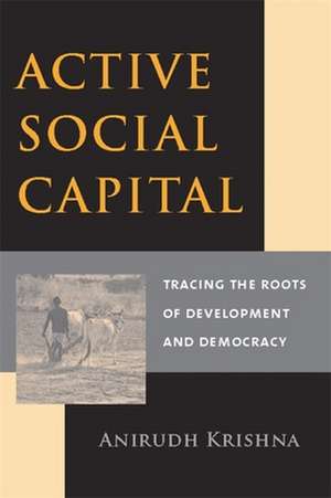 Active Social Capital – Tracing the Roots of Development & Democracy de Anirudh Krishna