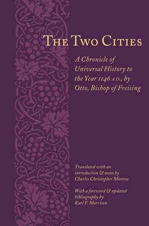 The Two Cities – A Chronicle of Universal History to the Year 1146 A.D., by Otto, Bishop of Freising de Otto, Bishop Of Otto