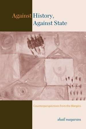 Against History, Against State – Counterperspectives from the Margins de Shail Mayaram