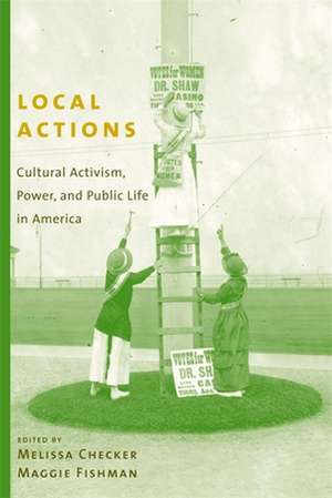 Local Actions – Cultural Activism, Power, and Public Life in America de Melissa Checker