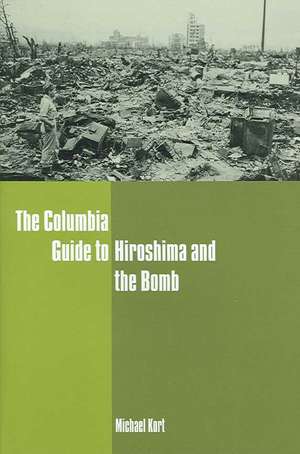 The Columbia Guide to Hiroshima and the Bomb de Michael Kort