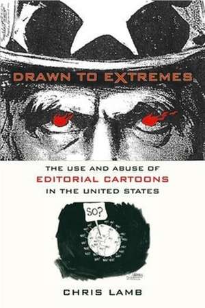 Drawn to Extremes – The Use and Abuse of Editorial Cartoons de Chris Lamb