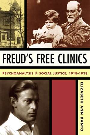 Freud`s Free Clinics – Psychoanalysis and Social Justice, 1918–1938 de Elizabeth Ann Danto