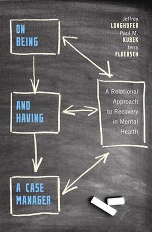 On Being and Having a Case Manager – A Relational Approach to Recovery in Mental Health de Jeffrey Longhofer