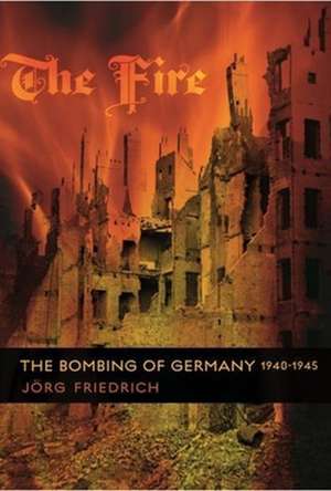 The Fire – The Bombing of Germany 1940 – 1945 de Jörg Friedrich