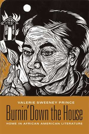 Burnin′ Down the House – Home in African American Literature de Valerie Sweeney Prince