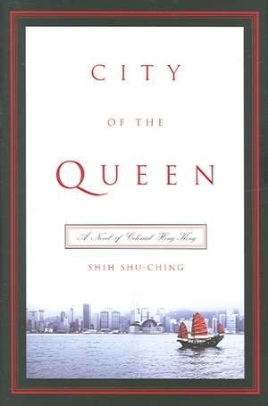 City of the Queen – A Novel of Colonial Hong Kong de Shu–ching Shih