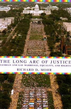 The Long Arc of Justice – Lesbian and Gay Marriage, Equality and Rights de Richard D Mohr