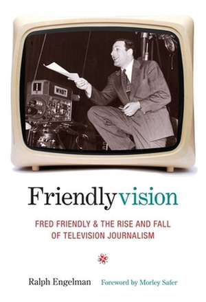 Friendlyvision – Fred Friendly and the Rise and Fall of Television Journalism de Ralph Engleman