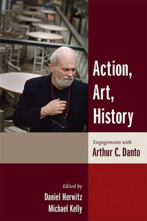 Action, Art, History – Engagements with Arthur Danto de Daniel Herwitz