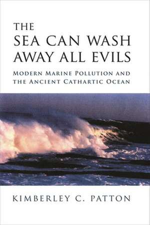 The Sea Can Wash Away All Evils – Modern Marine Pollution and the Ancient Carthartic Ocean de Kimberley Chris Patton