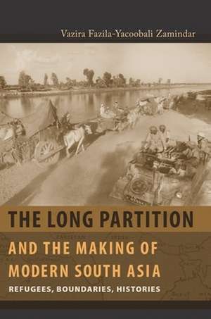 The Long Partition and the Making of Modern South Asia – Refugees, Boundaries, Histories de Vazira Fazila– Zamindar