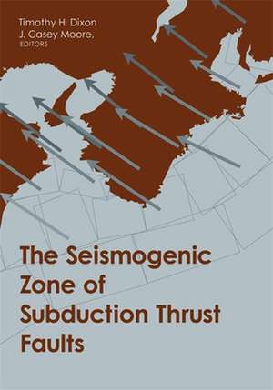 The Seismogenic Zone of Subduction Thrust Faults de Timothy Dixon