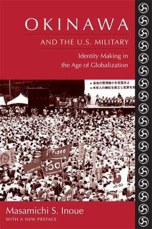 Okinawa and the U.S. Military – Identity Making in the Age of Globalization de Masamichi Inoue