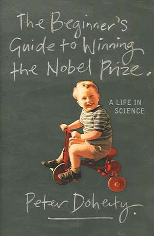 The Beginners Guide to Winning the Nobel Prize – A Life in Science de P. Doherty