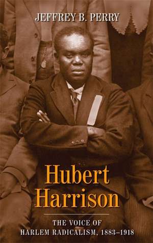 Hubert Harrison – The Voice of Harlem Radicalism, 1883–1918 Volume 1 de Jeffrey Perry