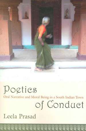 Poetics of Conduct – Oral Narrative and Moral Being in a South India Town de Leela Prasad