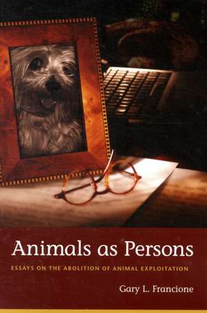 Animals as Persons – Essays on the Abolition of Animal Exploitation de Gary Francione