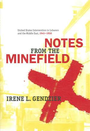 Notes from the Minefield – United States Intervention in Lebanon and the Middle East 1945–1958 de Irene Gendzier