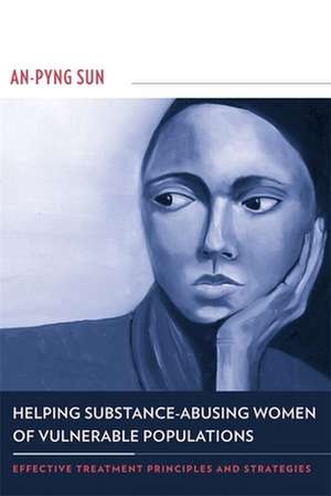 Helping Substance–Abusing Women of Vulnerable Populations – Effective Treatment Principles and Strategies de An–pyng Sun