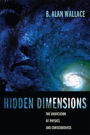 Hidden Dimensions – The Unification of Physics and Consciousness de B. Alan Wallace