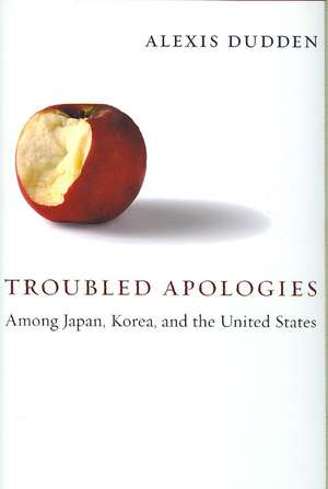 Troubled Apologies Among Japan, Korea and the United States de Alexis Dudden