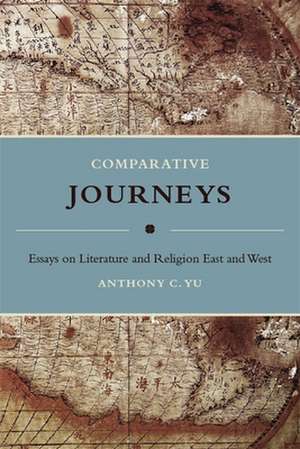 Comparative Journeys – Essays on Literature and Religion East and West de Anthony Yu