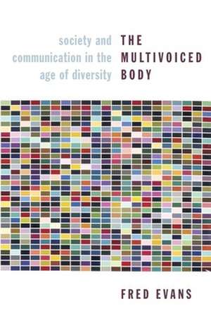 The Multivoiced Body – Society and Communication in the Age of Diversity de Fred Evans