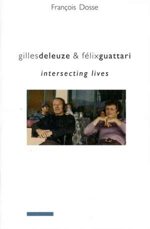 Gilles Deleuze and Félix Guattari – Intersecting Lives de Francois Dosse