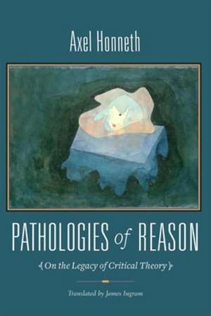 Pathologies of Reason – On the Legacy of Critical Theory de Axel Honneth