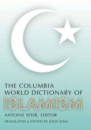 The Columbia World Dictionary of Islamism – Translated by John King de Antoine Sfeir