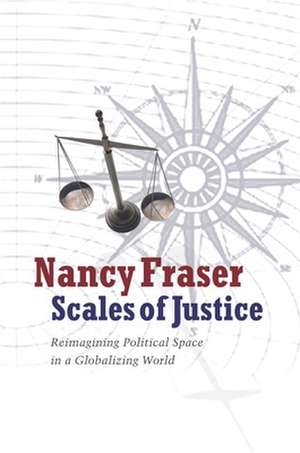 Scales of Justice: Reimagining Political Space in a Globalizing World de Nancy Fraser