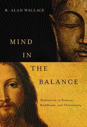 Mind in the Balance – Meditation in Science, Buddhism, and Christianity de B. Alan Wallace