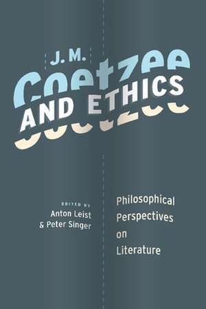 J.M. Coetzee and Ethics – Philosophical Perspectives on Literature de Anton Leist