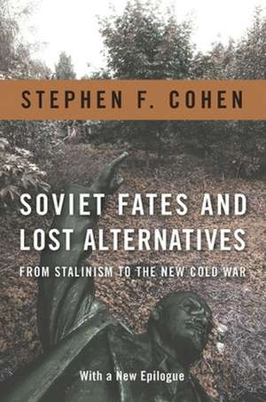 Soviet Fates and Lost Alternatives – From Stalinism to the New Cold War de Stephen Cohen