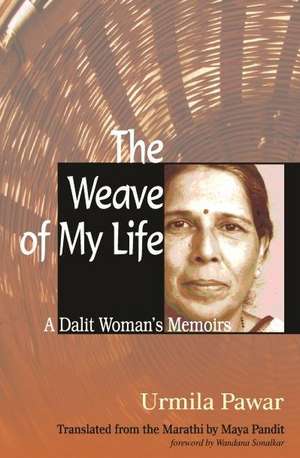 The Weave of My Life: A Dalit Woman's Memoirs de Urmila Pawar