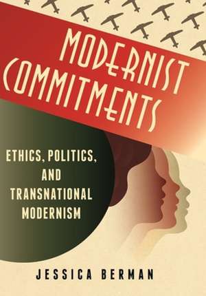 Modernist Commitements – Transnational Modernism Between Ethics and Politics de Jessica Berman