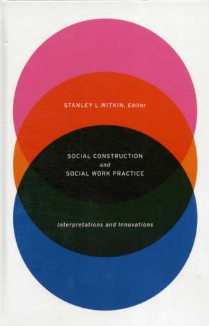 Social Construction and Social Work Practice – Interpretations and Innovations de Stanley Witkin